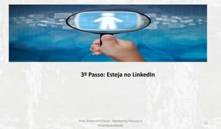 3º Passo: Esteja no LinkedIn

Prof. Anderson Paiva - Marketing Pessoal e
Empregabilidade

21

 
