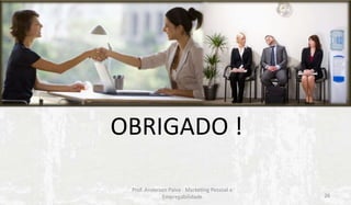 OBRIGADO !
Prof. Anderson Paiva - Marketing Pessoal e
Empregabilidade

26

 