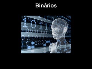 Binários
 