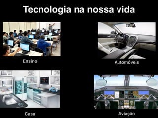 Tecnologia na nossa vida
Ensino Automóveis
Casa Aviação
 