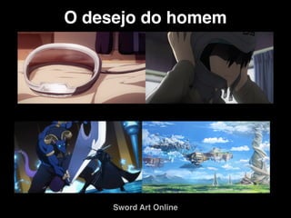 O desejo do homem
Sword Art Online
 