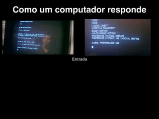 Como um computador responde
Entrada
 
