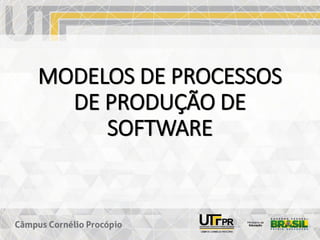 MODELOS DE PROCESSOS
DE PRODUÇÃO DE
SOFTWARE
 