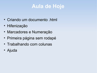 Aula de Hoje

• Criando um documento .html
• Hifenização
• Marcadores e Numeração
• Primeira página sem rodapé
• Trabalhando com colunas
• Ajuda
 