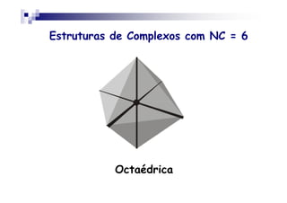 Estruturas de Complexos com NC = 6
Octaédrica
 