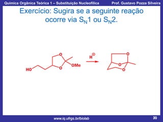 Química Orgânica Teórica 1 – Substituição Nucleofílica

Prof. Gustavo Pozza Silveira

Exercício: Sugira se a seguinte reação
ocorre via SN1 ou SN2.

www.iq.ufrgs.br/biolab

30

 