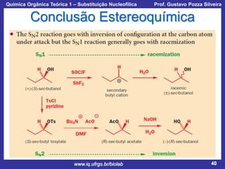 Química Orgânica Teórica 1 – Substituição Nucleofílica

Prof. Gustavo Pozza Silveira

Conclusão Estereoquímica

www.iq.ufrgs.br/biolab

40

 