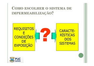 COMO ESCOLHER O SISTEMA DE 
IMPERMEABILIZAÇÃO? 
 