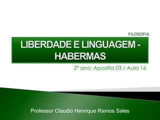 2º ano: Apostila 03 / Aula 16
Professor Claudio Henrique Ramos Sales
FILOSOFIA
 