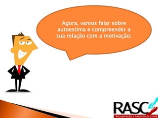 Agora, vamos falar sobre
autoestima e compreender a
sua relação com a motivação:
 
