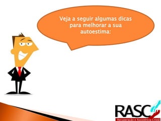 Veja a seguir algumas dicas
para melhorar a sua
autoestima:
 