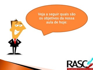 Veja a seguir quais são
os objetivos da nossa
aula de hoje:
 