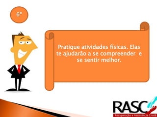 6º
Pratique atividades físicas. Elas
te ajudarão a se compreender e
se sentir melhor.
 