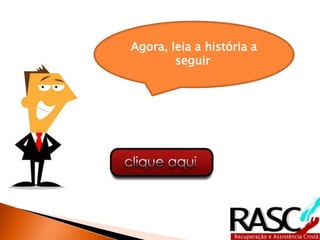 Agora, leia a história a
seguir:
 