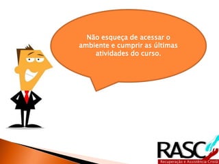 Não esqueça de acessar o
ambiente e cumprir as últimas
atividades do curso.
 