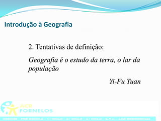Introdução à Geografia2. Tentativas de definição:Geografia é o estudoda terra, o lardapopulação					Yi-Fu Tuan