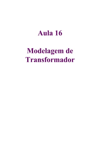 Aula 16

Modelagem de
Transformador
 
