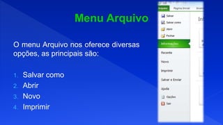 O menu Arquivo nos oferece diversas
opções, as principais são:
1. Salvar como
2. Abrir
3. Novo
4. Imprimir
 