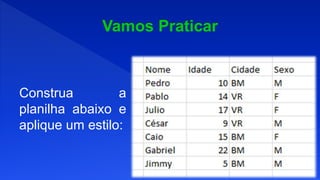 Construa a
planilha abaixo e
aplique um estilo:
 