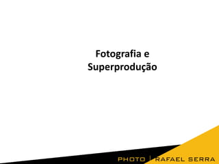 Fotografia e
Superprodução

 