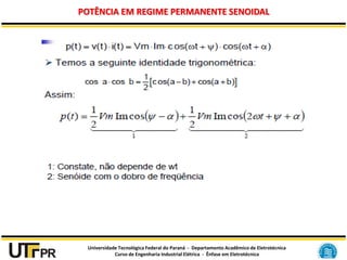 Universidade Tecnológica Federal do Paraná - Departamento Acadêmico de Eletrotécnica
Curso de Engenharia Industrial Elétrica - Ênfase em Eletrotécnica
POTÊNCIA EM REGIME PERMANENTE SENOIDAL
 