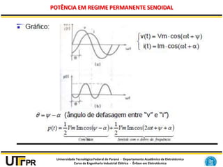 Universidade Tecnológica Federal do Paraná - Departamento Acadêmico de Eletrotécnica
Curso de Engenharia Industrial Elétrica - Ênfase em Eletrotécnica
POTÊNCIA EM REGIME PERMANENTE SENOIDAL
 