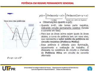 Universidade Tecnológica Federal do Paraná - Departamento Acadêmico de Eletrotécnica
Curso de Engenharia Industrial Elétrica - Ênfase em Eletrotécnica
POTÊNCIA EM REGIME PERMANENTE SENOIDAL
 