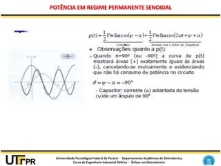 Universidade Tecnológica Federal do Paraná - Departamento Acadêmico de Eletrotécnica
Curso de Engenharia Industrial Elétrica - Ênfase em Eletrotécnica
POTÊNCIA EM REGIME PERMANENTE SENOIDAL
 