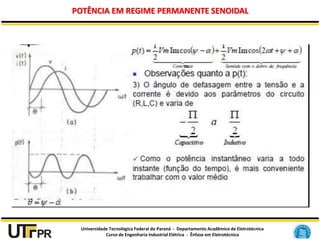 Universidade Tecnológica Federal do Paraná - Departamento Acadêmico de Eletrotécnica
Curso de Engenharia Industrial Elétrica - Ênfase em Eletrotécnica
POTÊNCIA EM REGIME PERMANENTE SENOIDAL
 