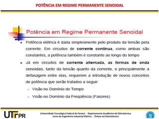 Universidade Tecnológica Federal do Paraná - Departamento Acadêmico de Eletrotécnica
Curso de Engenharia Industrial Elétrica - Ênfase em Eletrotécnica
POTÊNCIA EM REGIME PERMANENTE SENOIDAL
 
