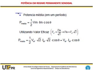 Universidade Tecnológica Federal do Paraná - Departamento Acadêmico de Eletrotécnica
Curso de Engenharia Industrial Elétrica - Ênfase em Eletrotécnica
POTÊNCIA EM REGIME PERMANENTE SENOIDAL
 