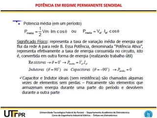 Universidade Tecnológica Federal do Paraná - Departamento Acadêmico de Eletrotécnica
Curso de Engenharia Industrial Elétrica - Ênfase em Eletrotécnica
POTÊNCIA EM REGIME PERMANENTE SENOIDAL
 