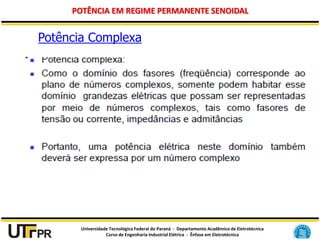 Universidade Tecnológica Federal do Paraná - Departamento Acadêmico de Eletrotécnica
Curso de Engenharia Industrial Elétrica - Ênfase em Eletrotécnica
POTÊNCIA EM REGIME PERMANENTE SENOIDAL
Potência Complexa
 