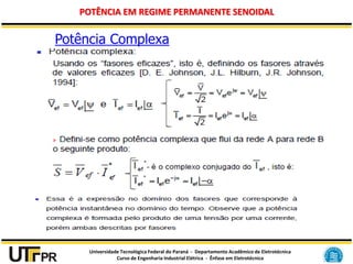 Universidade Tecnológica Federal do Paraná - Departamento Acadêmico de Eletrotécnica
Curso de Engenharia Industrial Elétrica - Ênfase em Eletrotécnica
POTÊNCIA EM REGIME PERMANENTE SENOIDAL
Potência Complexa
 