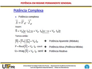 Universidade Tecnológica Federal do Paraná - Departamento Acadêmico de Eletrotécnica
Curso de Engenharia Industrial Elétrica - Ênfase em Eletrotécnica
POTÊNCIA EM REGIME PERMANENTE SENOIDAL
Potência Complexa
 