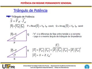 Universidade Tecnológica Federal do Paraná - Departamento Acadêmico de Eletrotécnica
Curso de Engenharia Industrial Elétrica - Ênfase em Eletrotécnica
POTÊNCIA EM REGIME PERMANENTE SENOIDAL
Triângulo de Potência
 