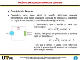 Universidade Tecnológica Federal do Paraná - Departamento Acadêmico de Eletrotécnica
Curso de Engenharia Industrial Elétrica - Ênfase em Eletrotécnica
POTÊNCIA EM REGIME PERMANENTE SENOIDAL
 