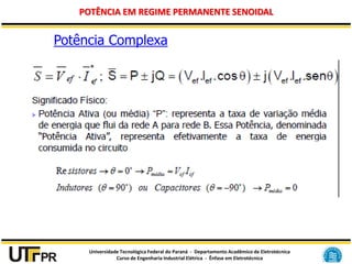 Universidade Tecnológica Federal do Paraná - Departamento Acadêmico de Eletrotécnica
Curso de Engenharia Industrial Elétrica - Ênfase em Eletrotécnica
POTÊNCIA EM REGIME PERMANENTE SENOIDAL
Potência Complexa
 