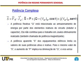 Universidade Tecnológica Federal do Paraná - Departamento Acadêmico de Eletrotécnica
Curso de Engenharia Industrial Elétrica - Ênfase em Eletrotécnica
POTÊNCIA EM REGIME PERMANENTE SENOIDAL
Potência Complexa
 