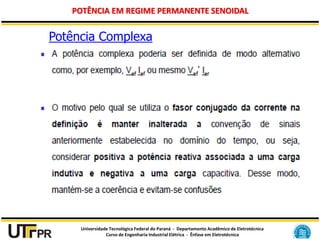 Universidade Tecnológica Federal do Paraná - Departamento Acadêmico de Eletrotécnica
Curso de Engenharia Industrial Elétrica - Ênfase em Eletrotécnica
POTÊNCIA EM REGIME PERMANENTE SENOIDAL
Potência Complexa
 