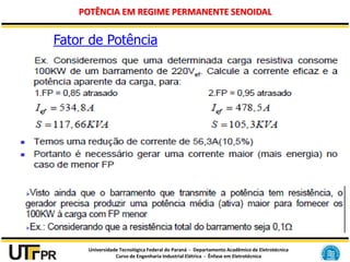 Universidade Tecnológica Federal do Paraná - Departamento Acadêmico de Eletrotécnica
Curso de Engenharia Industrial Elétrica - Ênfase em Eletrotécnica
POTÊNCIA EM REGIME PERMANENTE SENOIDAL
Fator de Potência
 
