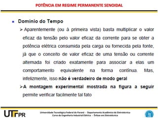 Universidade Tecnológica Federal do Paraná - Departamento Acadêmico de Eletrotécnica
Curso de Engenharia Industrial Elétrica - Ênfase em Eletrotécnica
POTÊNCIA EM REGIME PERMANENTE SENOIDAL
 