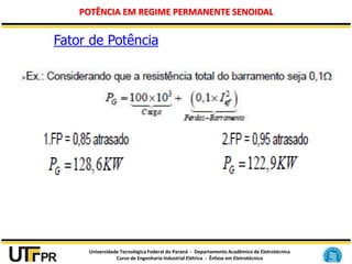 Universidade Tecnológica Federal do Paraná - Departamento Acadêmico de Eletrotécnica
Curso de Engenharia Industrial Elétrica - Ênfase em Eletrotécnica
POTÊNCIA EM REGIME PERMANENTE SENOIDAL
Fator de Potência
 