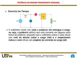 Universidade Tecnológica Federal do Paraná - Departamento Acadêmico de Eletrotécnica
Curso de Engenharia Industrial Elétrica - Ênfase em Eletrotécnica
POTÊNCIA EM REGIME PERMANENTE SENOIDAL
 