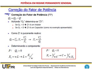 Universidade Tecnológica Federal do Paraná - Departamento Acadêmico de Eletrotécnica
Curso de Engenharia Industrial Elétrica - Ênfase em Eletrotécnica
POTÊNCIA EM REGIME PERMANENTE SENOIDAL
Correção do Fator de Potência
 