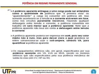 Universidade Tecnológica Federal do Paraná - Departamento Acadêmico de Eletrotécnica
Curso de Engenharia Industrial Elétrica - Ênfase em Eletrotécnica
POTÊNCIA EM REGIME PERMANENTE SENOIDAL
 