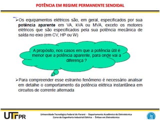 Universidade Tecnológica Federal do Paraná - Departamento Acadêmico de Eletrotécnica
Curso de Engenharia Industrial Elétrica - Ênfase em Eletrotécnica
POTÊNCIA EM REGIME PERMANENTE SENOIDAL
 