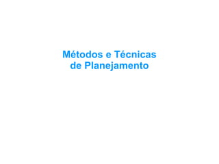 Métodos e Técnicas
de Planejamento
Profa. Marta Valentim
Marília
2008
UNIVERSIDADE ESTADUAL PAULISTA
Faculdade de Filosofia e Ciências – Campus de Marília
Departamento de Ciência da Informação
 