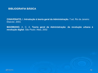 CHIAVENATO,  I . Introdução à teoria geral da Administração.  7.ed. Rio de Janeiro: Elsevier, 2003.  MAXIMIANO , A. C. A.  Teoria geral da Administração :  da revolução urbana à revolução digital . São Paulo: Atlas, 2002 BIBLIOGRAFIA BÁSICA 