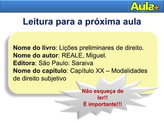 23
Leitura para a próxima aula
19
Nome do livro: Lições preliminares de direito.
Nome do autor: REALE, Miguel.
Editora: São Paulo: Saraiva
Nome do capítulo: Capítulo XX – Modalidades
de direito subjetivo
Não esqueça de
ler!!
É importante!!!
 